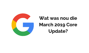 Wat hield de March 2019 Core Update van Google in?
